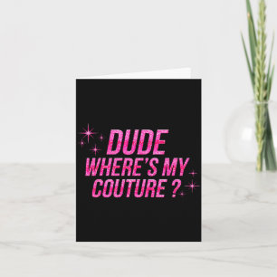 Dude Where's My Couture Costume Quote Saying Humou Card