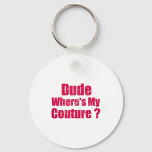 Dude Where's My Couture Funny Couture Sarcastic Qu Key Ring