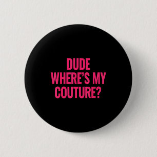 Dude Where's My Couture Funny Girls Quote Gift Wom 6 Cm Round Badge