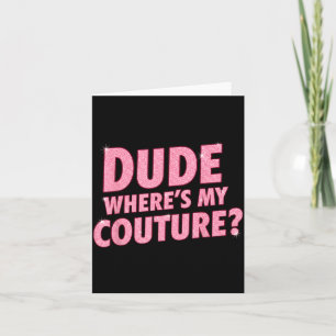 Dude Where's My Couture Funny Girls Quote Gift Wom Card