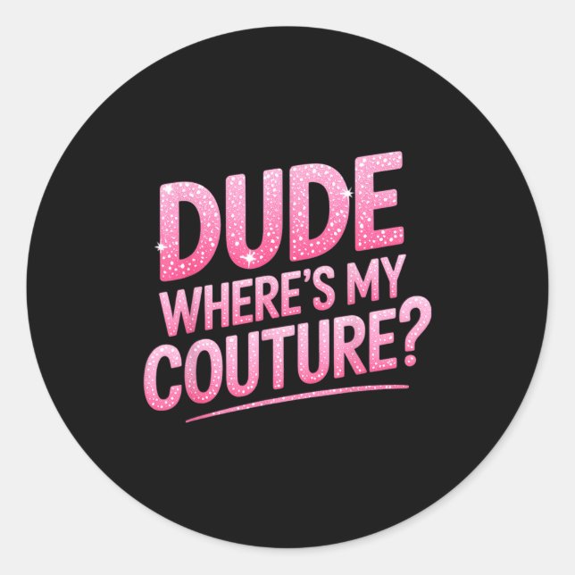 Dude Where's My Couture Funny Girls Quote Gift Wom Classic Round Sticker (Front)
