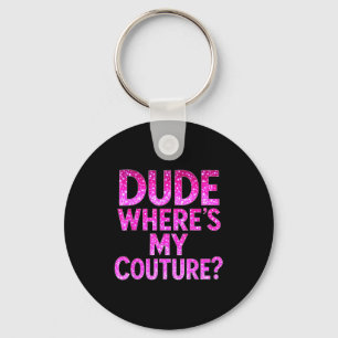 Dude Where's My Couture Funny Girls Quote Gift Wom Key Ring