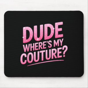 Dude Where's My Couture Funny Girls Quote Gift Wom Mouse Pad