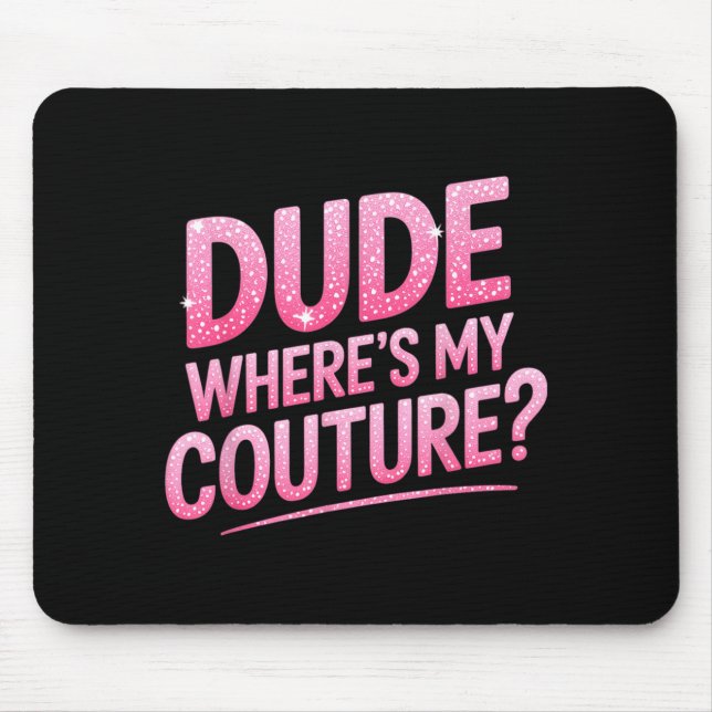 Dude Where's My Couture Funny Girls Quote Gift Wom Mouse Pad (Front)
