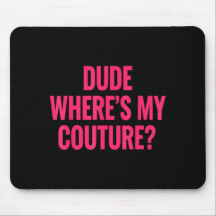 Dude Where's My Couture Funny Girls Quote Gift Wom Mouse Pad