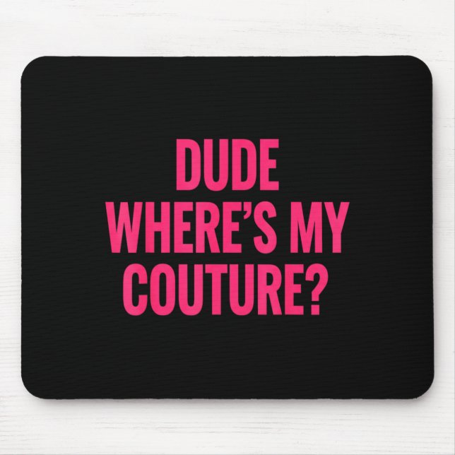 Dude Where's My Couture Funny Girls Quote Gift Wom Mouse Pad (Front)