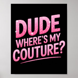 Dude Where's My Couture Funny Girls Quote Gift Wom Poster