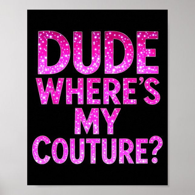 Dude Where's My Couture Funny Girls Quote Gift Wom Poster (Front)