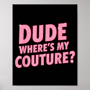 Dude Where's My Couture Funny Girls Quote Gift Wom Poster