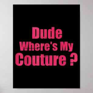 Dude Where's My Couture Funny Sarcastic Saying Wom Poster