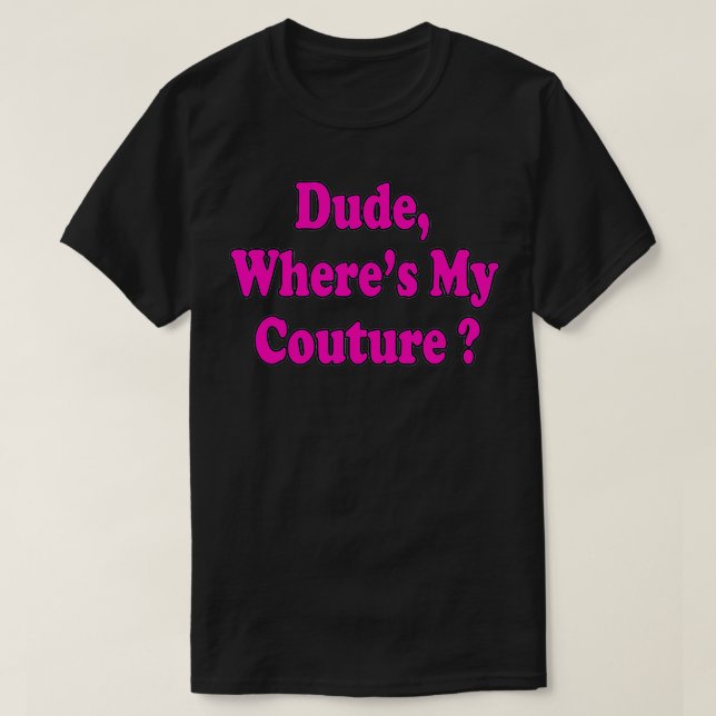 Dude Where's My Couture Funny Saying  T-Shirt (Design Front)