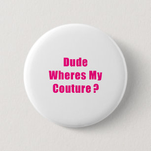 Dude Where's My Couture Sarcastic Funny Saying Shi 6 Cm Round Badge