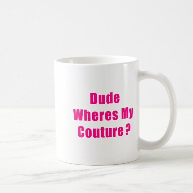 Dude Where's My Couture Sarcastic Funny Saying Shi Coffee Mug (Right)