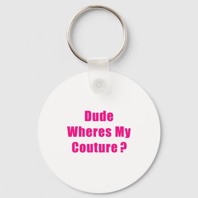 Dude Where's My Couture Sarcastic Funny Saying Shi Key Ring (Front)