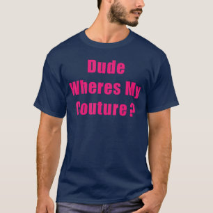 Dude Wheres My Couture Sarcastic Funny Saying Shir T-Shirt