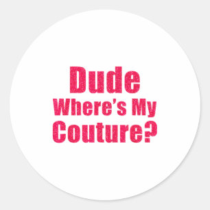 Dude Where's My Couture Sarcastic Funny Saying Wom Classic Round Sticker