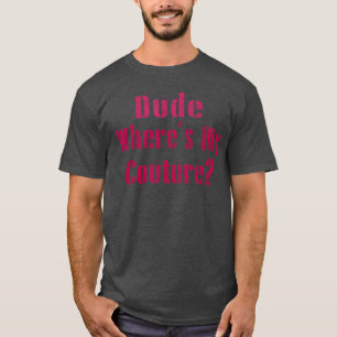 Dude Wheres My Couture Sarcastic Funny Saying Wome T-Shirt