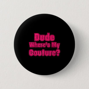 Dude Where's My Couture Sarcastic Humour Funny Say 6 Cm Round Badge
