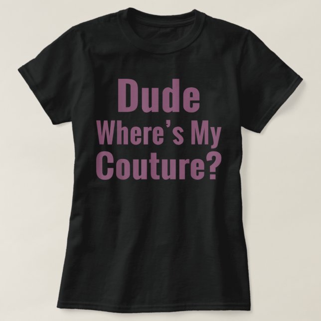 Dude Where's My Couture  T-Shirt (Design Front)