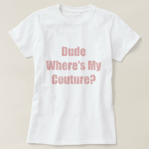 Dude where's my couture T-Shirt
