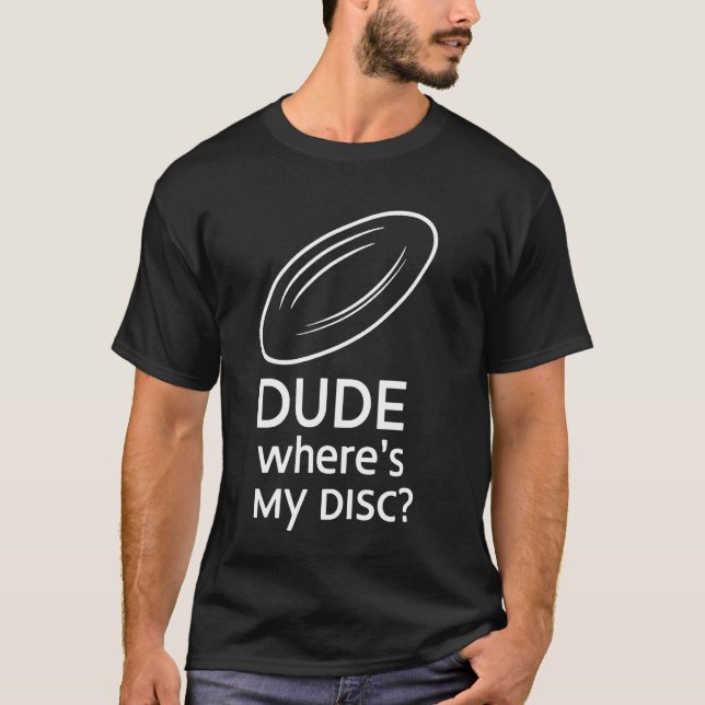 Dude Wheres My Disc, Funny Disc Golf T-Shirt (Front)