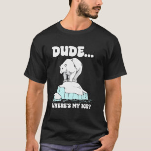 Dude Wheres My Ice Polar Bear Funny Climate Change T-Shirt