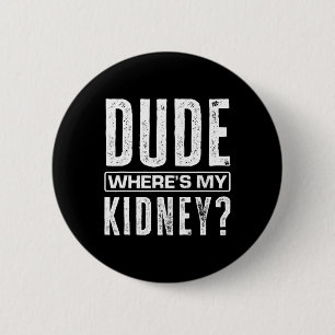 Dude Where's My Kidney Fun Get Well Surgery Kidney 6 Cm Round Badge