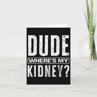 Dude Where's My Kidney Fun Get Well Surgery Kidney
