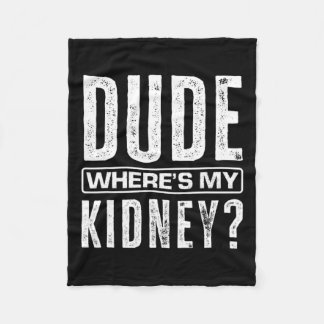 Dude Where's My Kidney Fun Get Well Surgery Kidney Fleece Blanket