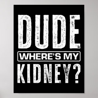 Dude Where's My Kidney Fun Get Well Surgery Kidney Poster