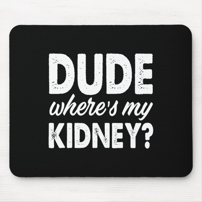Dude Wheres My Kidney Fun Get Well Surgery  Mouse Pad (Front)