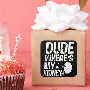 Dude Wheres My Kidney Get Well Kidney Surgery  Square Sticker