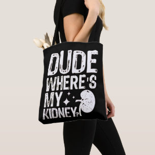 Dude Wheres My Kidney Get Well Kidney Surgery  Tote Bag