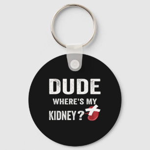 Dude Where's My Kidney - Organ Donor Transplant Do Key Ring