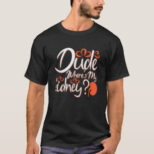 Dude Wheres My Kidney Transplant Post Op Christmas T-Shirt