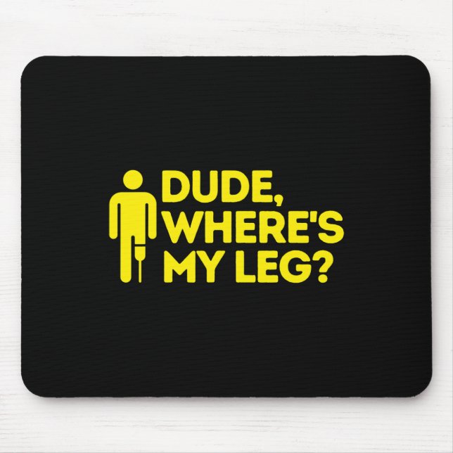 Dude Where's My Leg Amputee  Disabilities Awarenes Mouse Pad (Front)