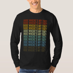 Dude Where's My Toe Amputee Patient T-Shirt