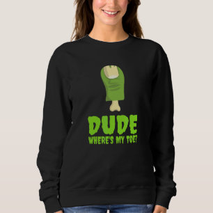 Dude Where's My Toe Zombie Amputation Leg Amputee Sweatshirt