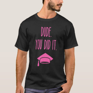 Dude You Did It Graduation 5 T-Shirt