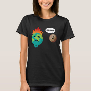 Dude, You Ok Planet Pluto Talking To Earth T-Shirt