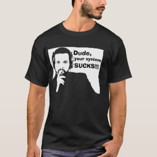 Dude, your system Sucks - black T-Shirt