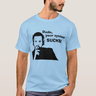 Dude, your system SUCKS! T-Shirt