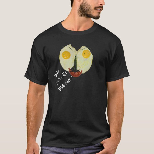 Dude You're the egg face T-Shirt (Front)