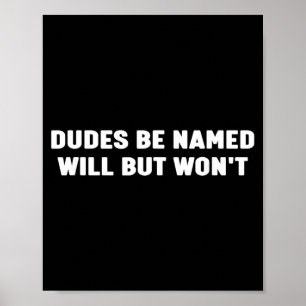 Dudes Be Named Will But Won Funny Joke Saying Poster