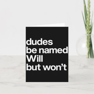Dudes Be Named Will But Wont Funny Quote Card