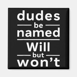 Dudes Be Named Will But Wont Funny Quote Magnet