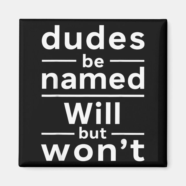 Dudes Be Named Will But Wont Funny Quote Magnet (Front)
