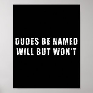 Dudes Be Named Will But Wont Funny Quote Sarcastic Poster