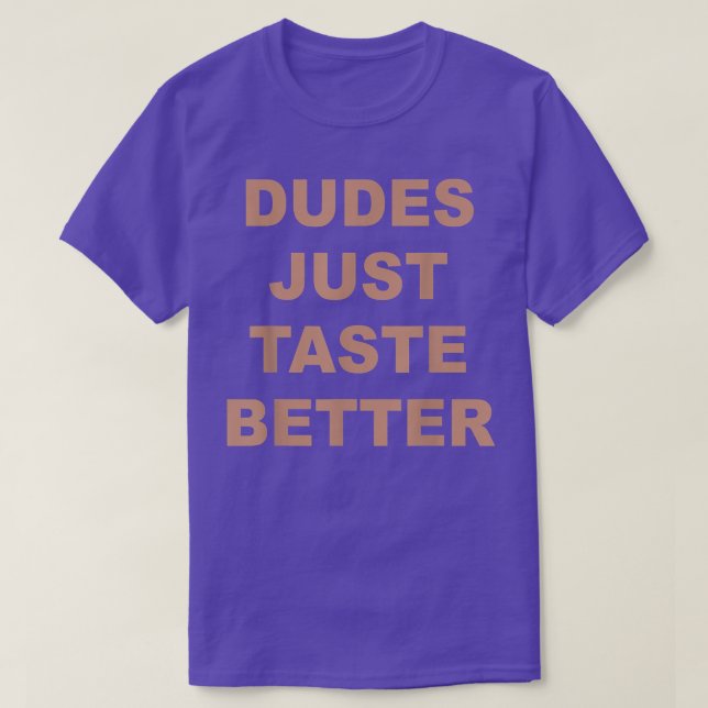 Dudes Just Taste Better Funny Quote  T-Shirt (Design Front)