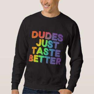 Dudes Just Taste Better Rainbow Gay Pride LGBTQ Sweatshirt